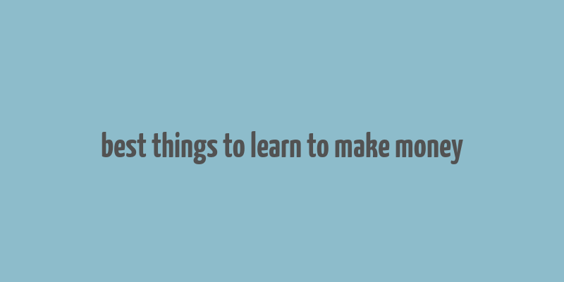 best things to learn to make money