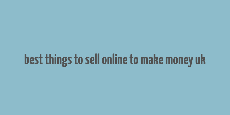 best things to sell online to make money uk