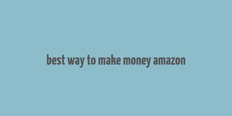 best way to make money amazon