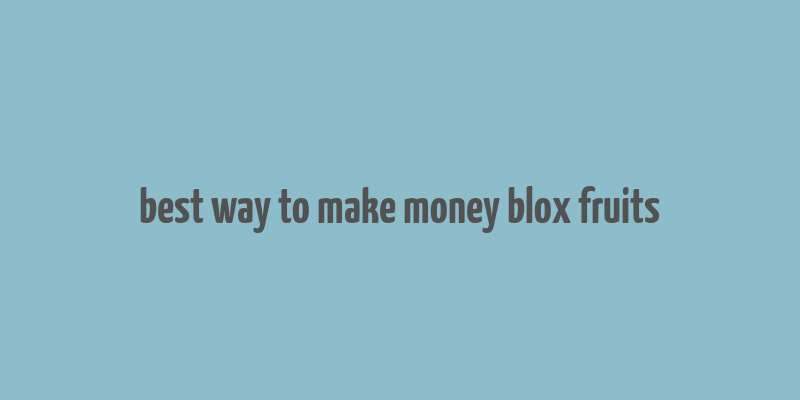 best way to make money blox fruits