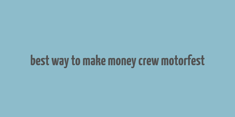 best way to make money crew motorfest