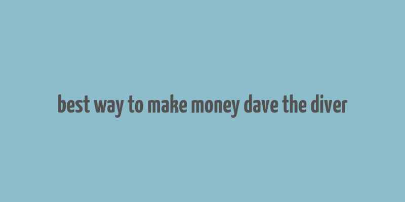 best way to make money dave the diver