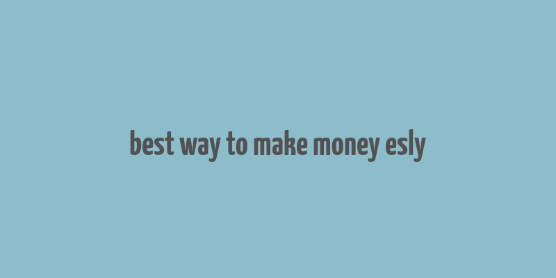 best way to make money esly