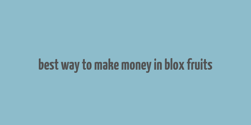 best way to make money in blox fruits