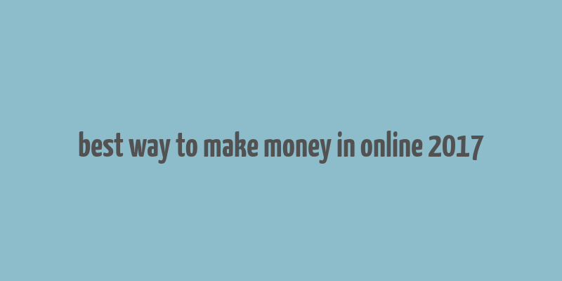 best way to make money in online 2017