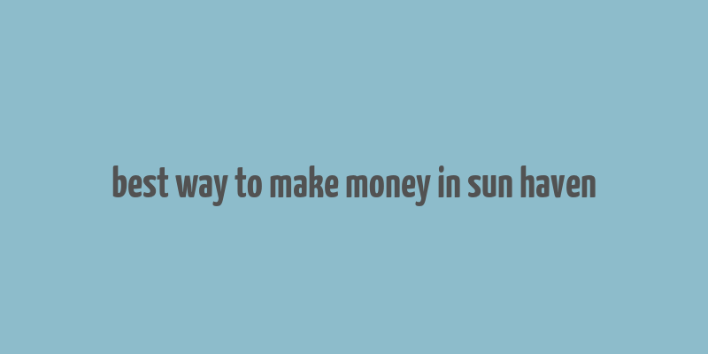 best way to make money in sun haven