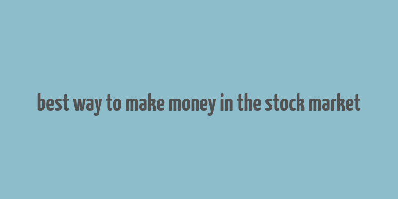 best way to make money in the stock market