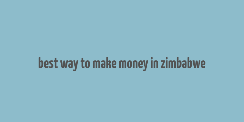 best way to make money in zimbabwe