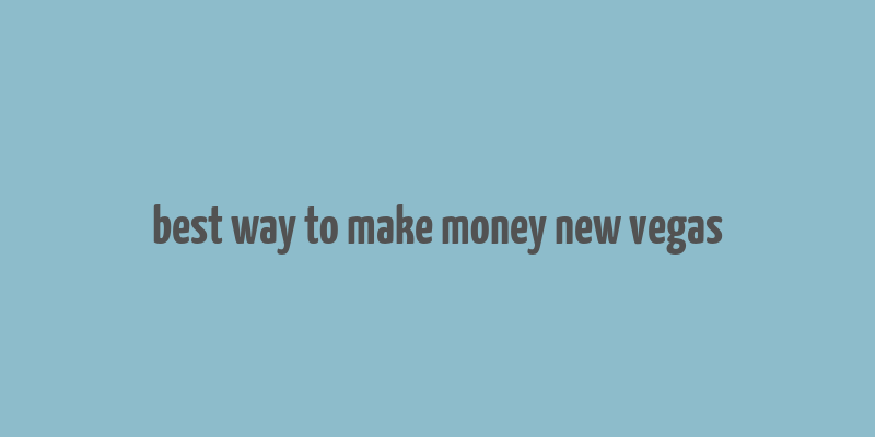 best way to make money new vegas