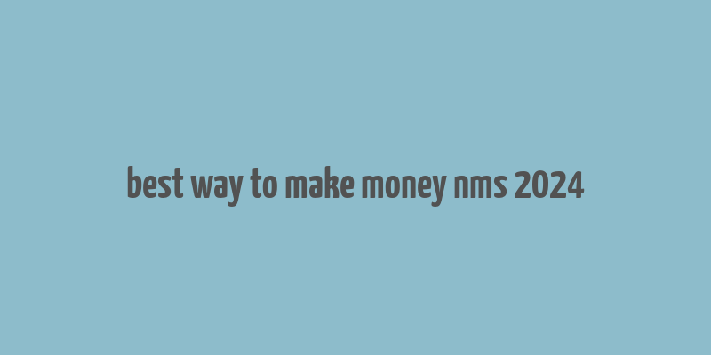 best way to make money nms 2024