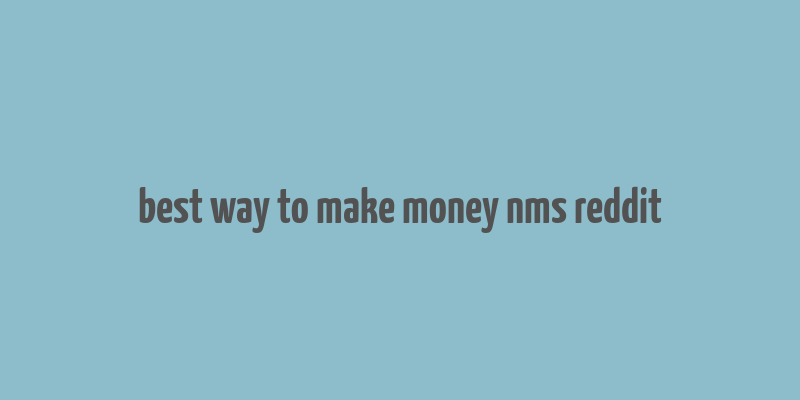 best way to make money nms reddit