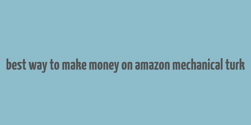 best way to make money on amazon mechanical turk