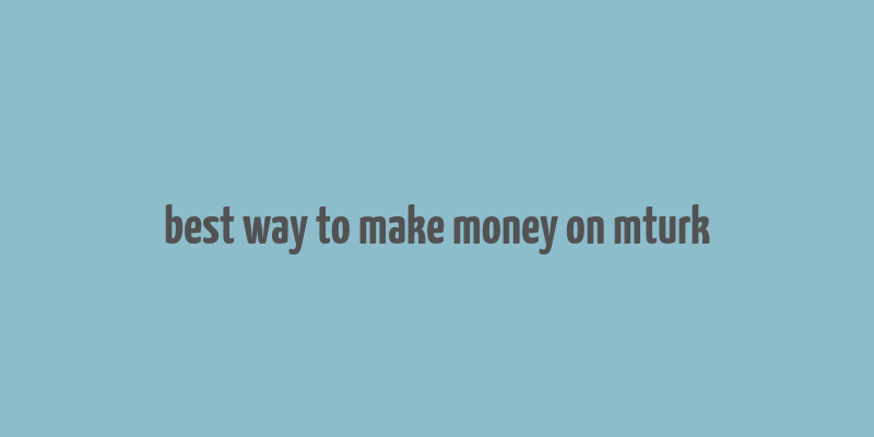 best way to make money on mturk