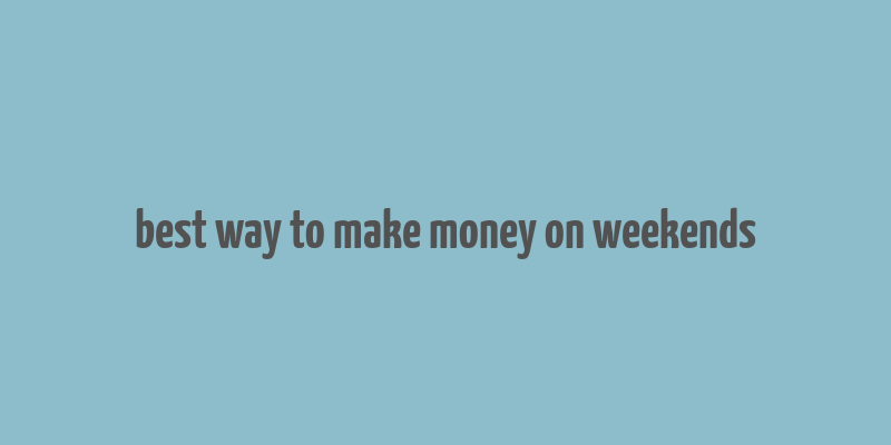 best way to make money on weekends