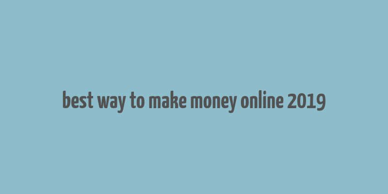 best way to make money online 2019