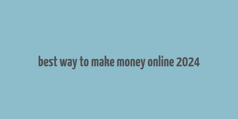 best way to make money online 2024