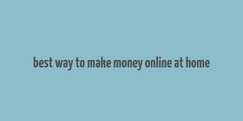 best way to make money online at home