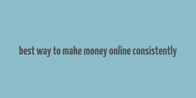 best way to make money online consistently