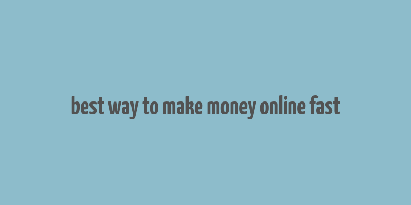 best way to make money online fast