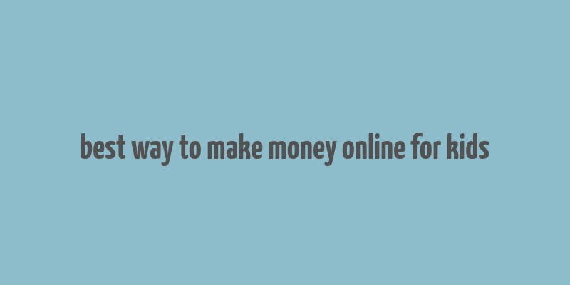 best way to make money online for kids