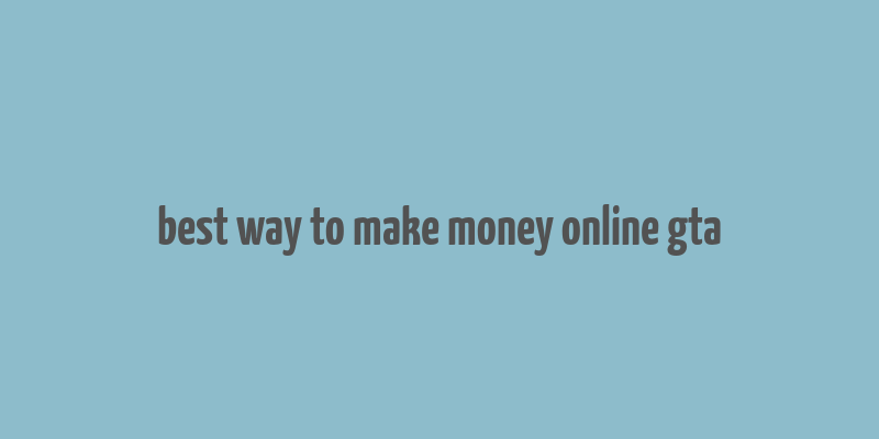 best way to make money online gta