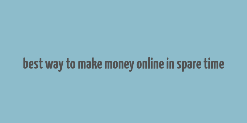 best way to make money online in spare time