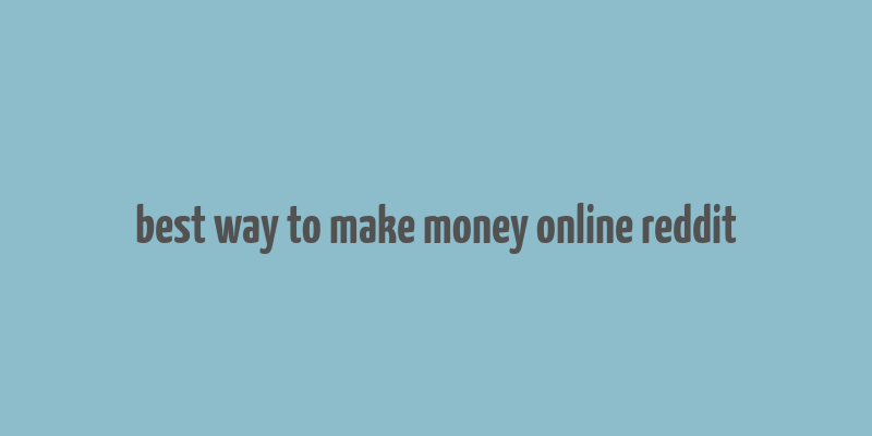 best way to make money online reddit