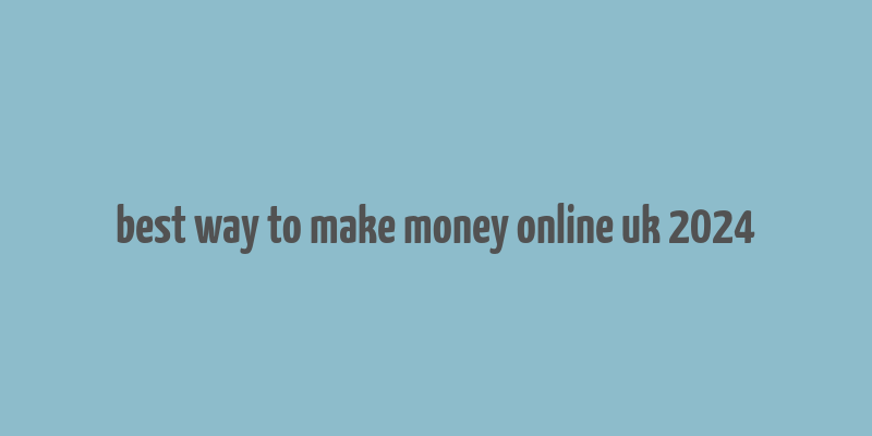 best way to make money online uk 2024