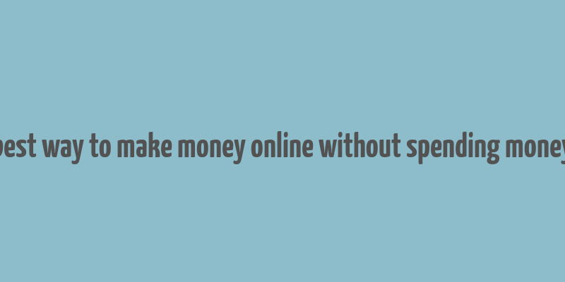 best way to make money online without spending money