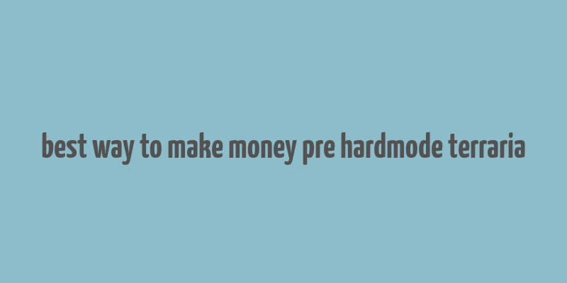 best way to make money pre hardmode terraria