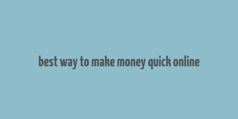 best way to make money quick online