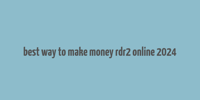 best way to make money rdr2 online 2024