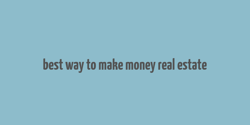 best way to make money real estate