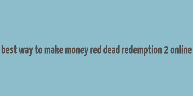 best way to make money red dead redemption 2 online