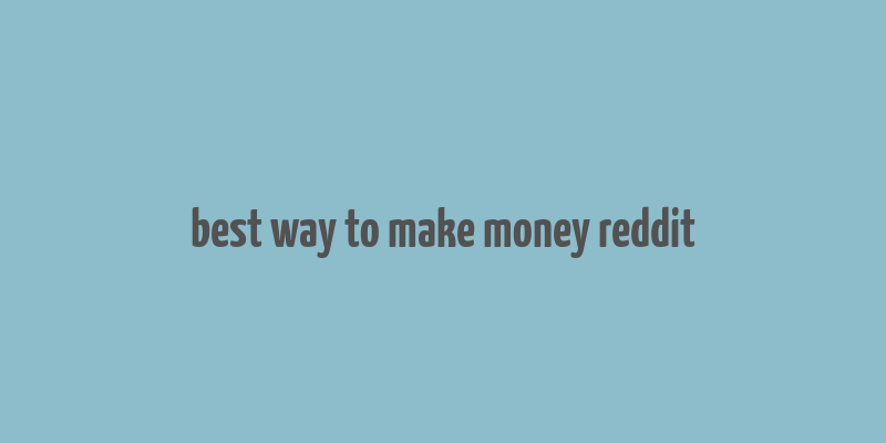 best way to make money reddit