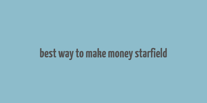 best way to make money starfield