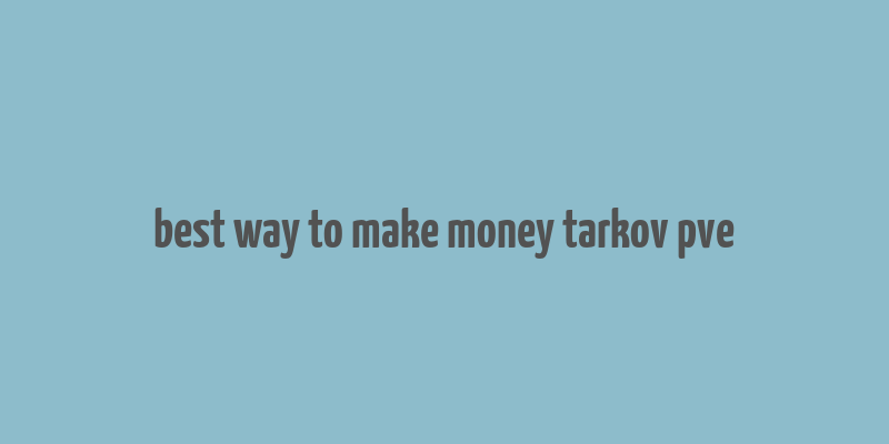 best way to make money tarkov pve