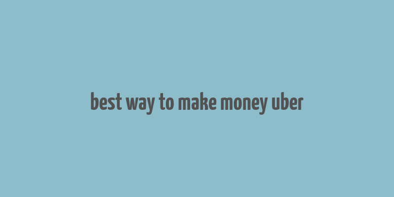 best way to make money uber