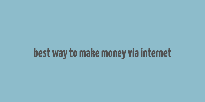 best way to make money via internet