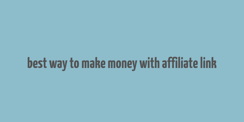 best way to make money with affiliate link