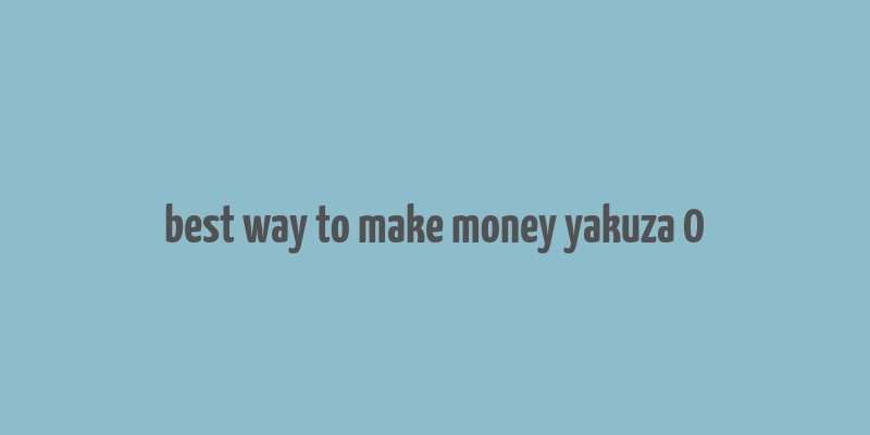 best way to make money yakuza 0