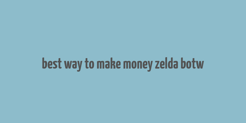 best way to make money zelda botw