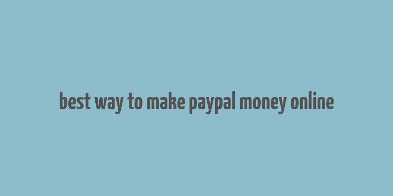 best way to make paypal money online