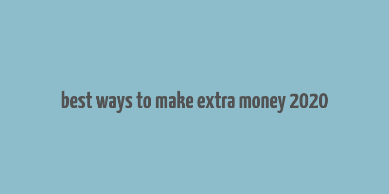 best ways to make extra money 2020