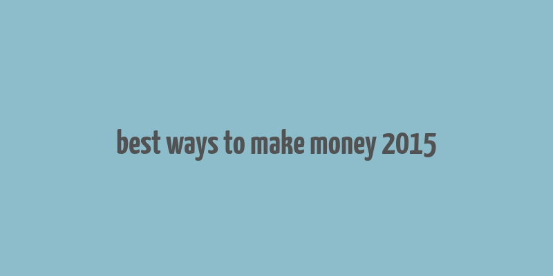 best ways to make money 2015