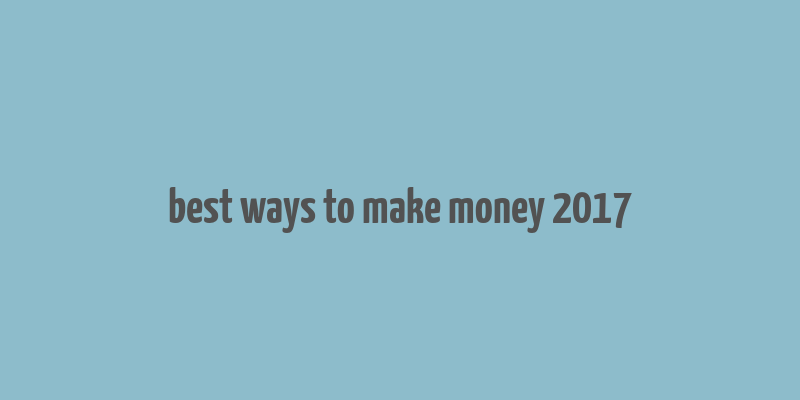 best ways to make money 2017