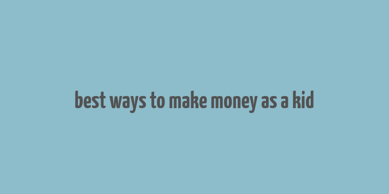 best ways to make money as a kid