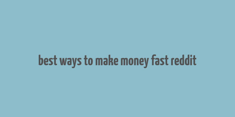 best ways to make money fast reddit