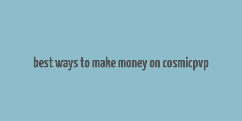 best ways to make money on cosmicpvp