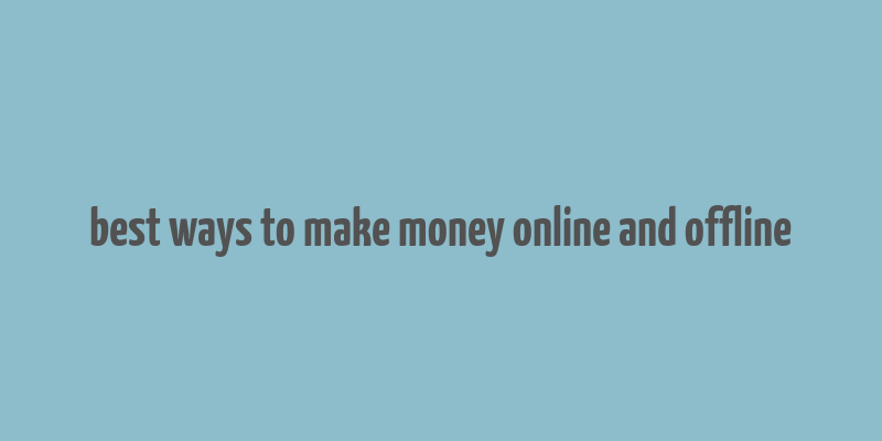 best ways to make money online and offline